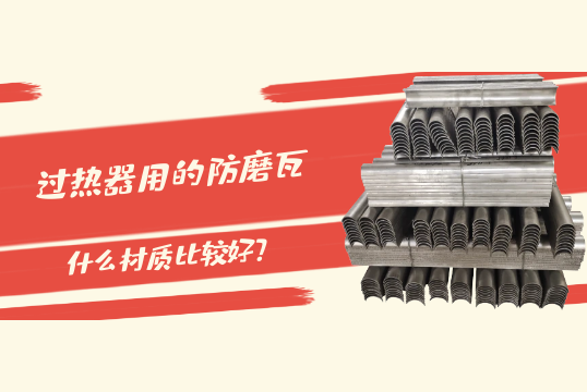 过热器用的防磨瓦什么材质比较好?[91视频免费观看]